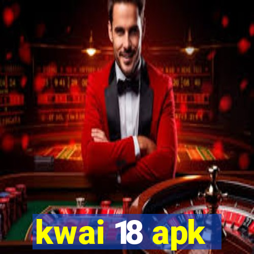 kwai 18 apk